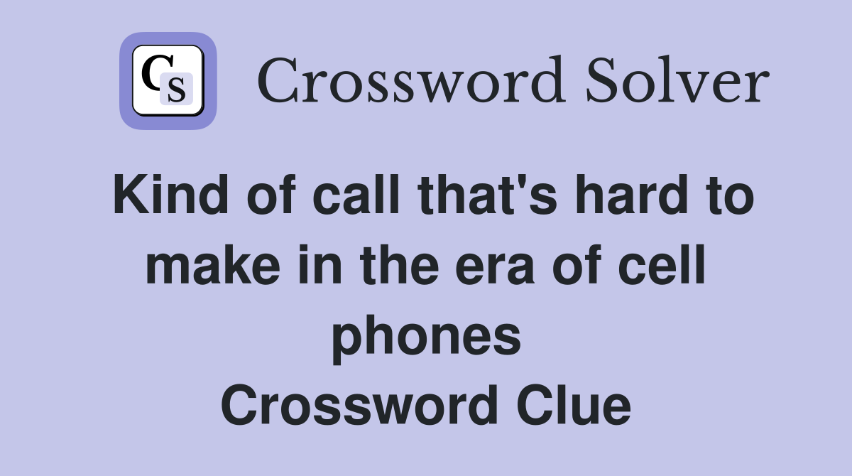 Kind of call that's hard to make in the era of cell phones Crossword